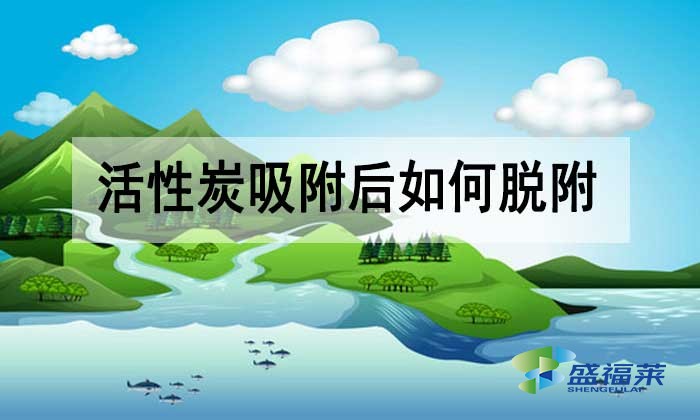 活性炭吸附后如何脫附？有哪些方法？
